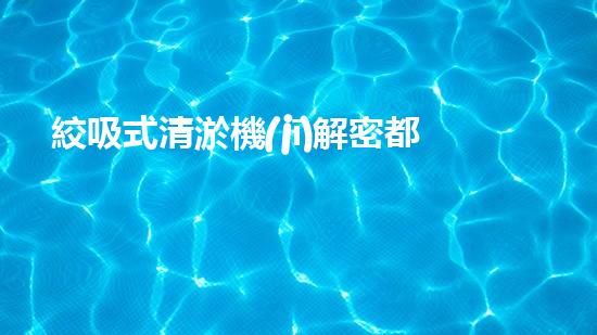 絞吸式清淤機(jī)解密都市下水道：深度揭秘都市清淤工程現(xiàn)狀！